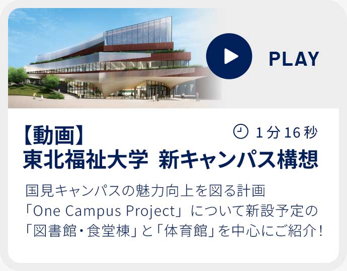【動画】 東北福祉大学　新キャンパス構想 国見キャンパスの魅力向上を図る計画「One Campus Project」について新設予定の「図書館・食堂棟」と「体育館」を中心にご紹介！
